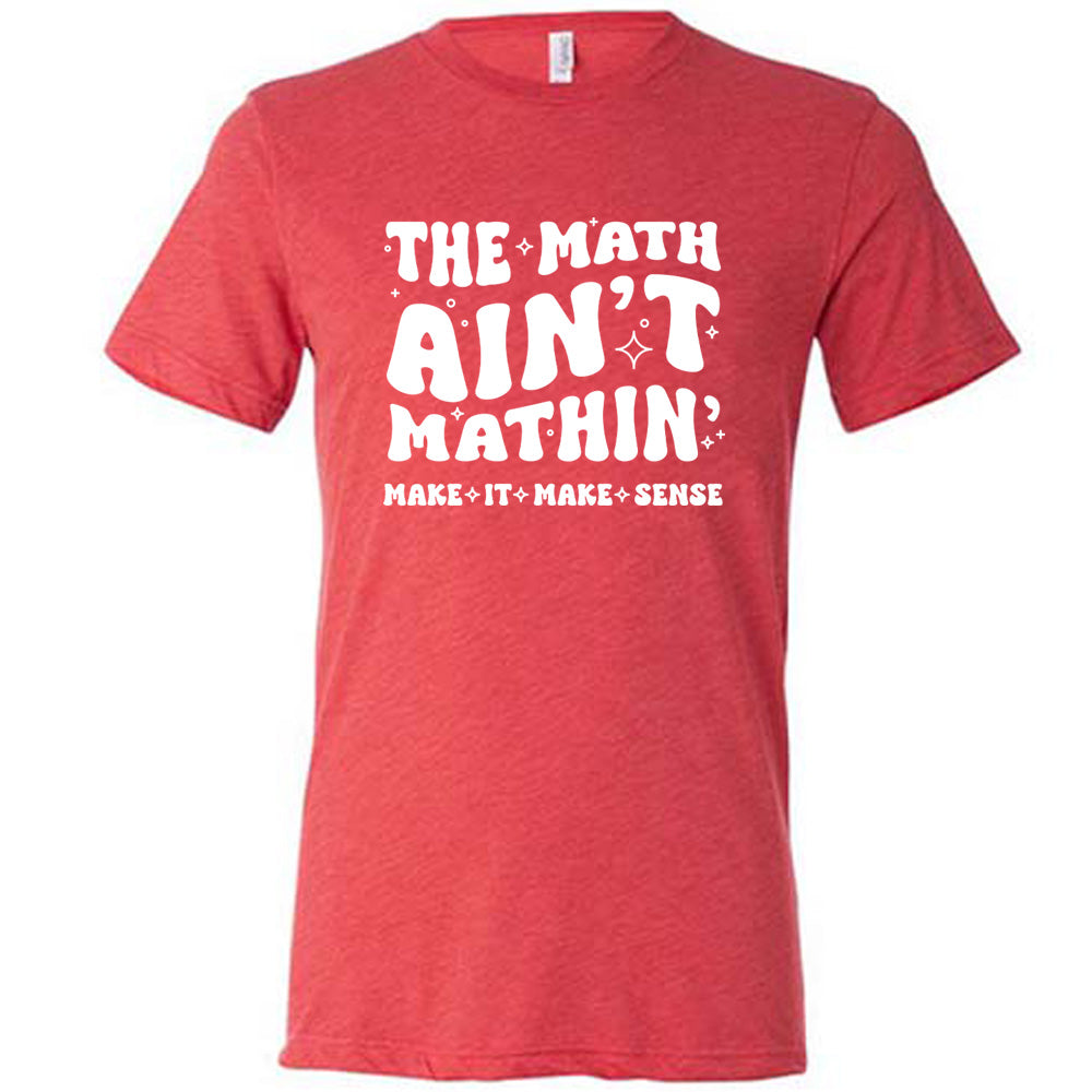 The Math Ain't Mathin' Make It Make Sense Shirt Unisex