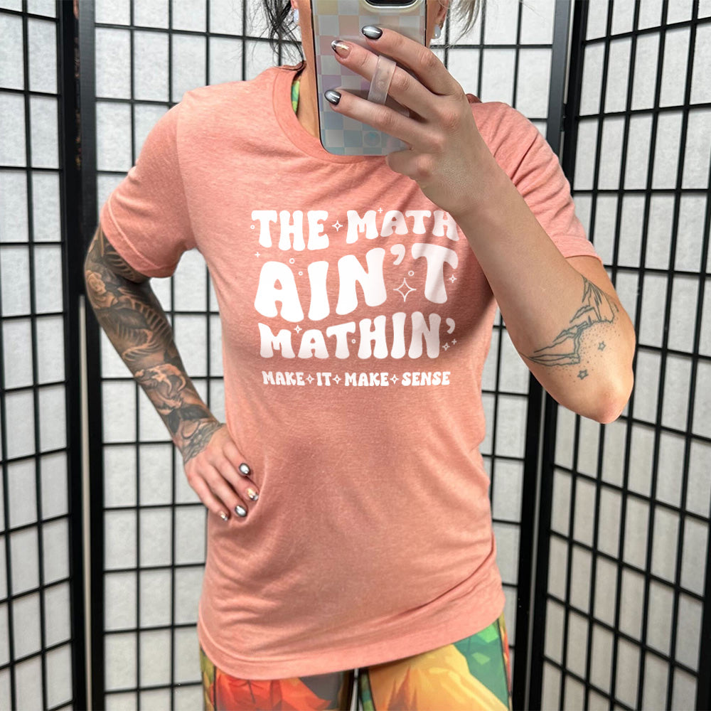 The Math Ain't Mathin' Make It Make Sense Shirt Unisex
