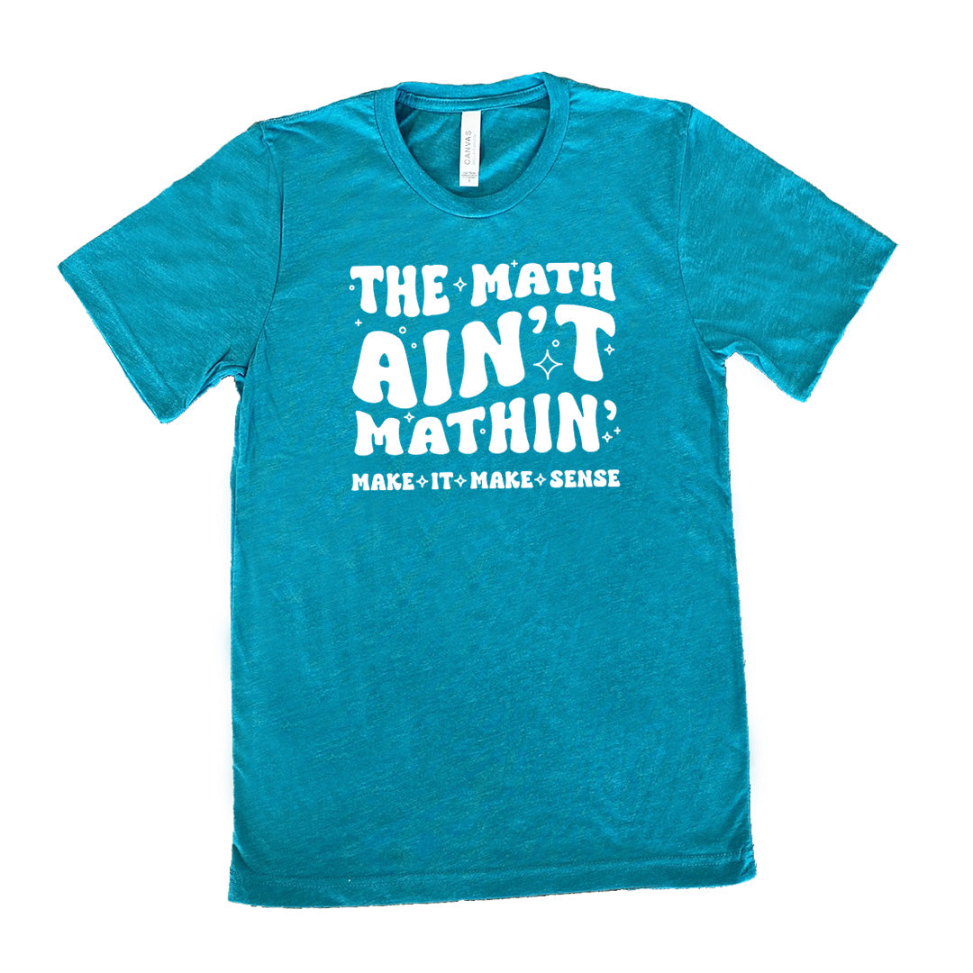 The Math Ain't Mathin' Make It Make Sense Shirt Unisex