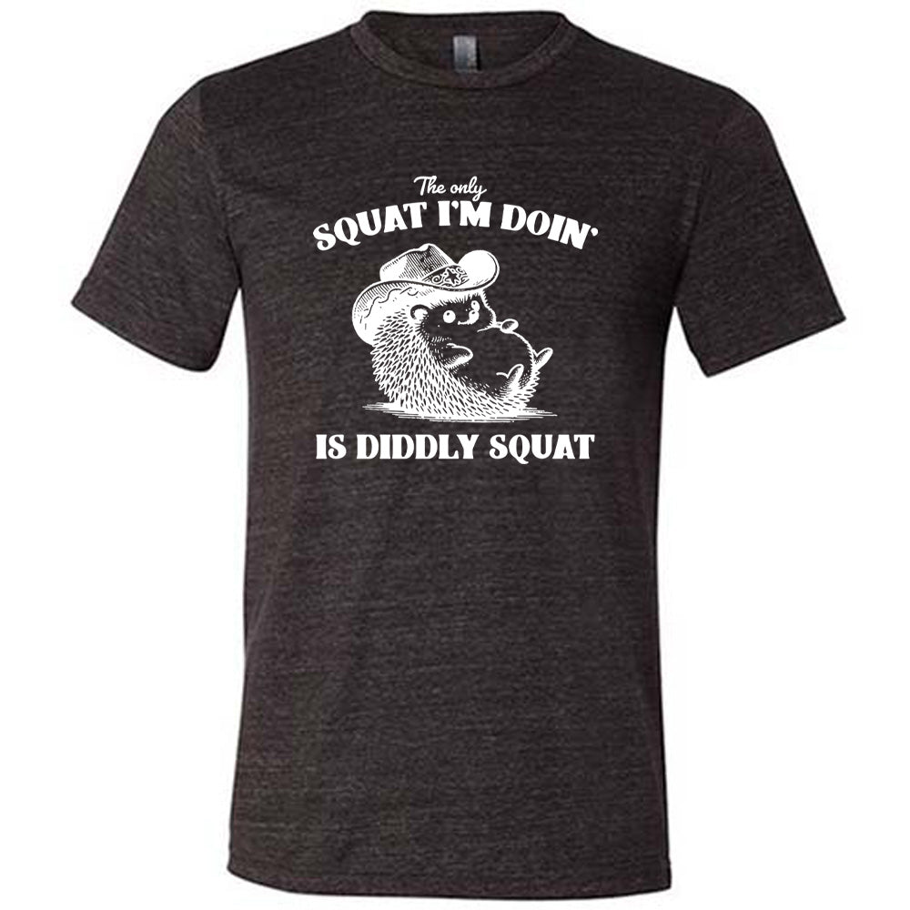 The Only Squat I'm Doing Is Diddly Squat Shirt Unisex