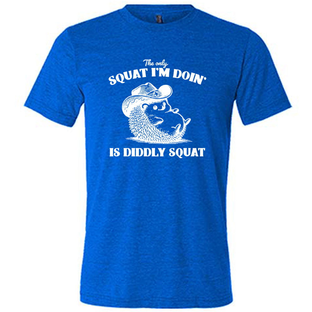 The Only Squat I'm Doing Is Diddly Squat Shirt Unisex