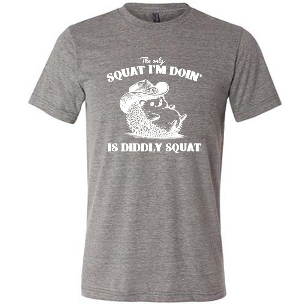 The Only Squat I'm Doing Is Diddly Squat Shirt Unisex