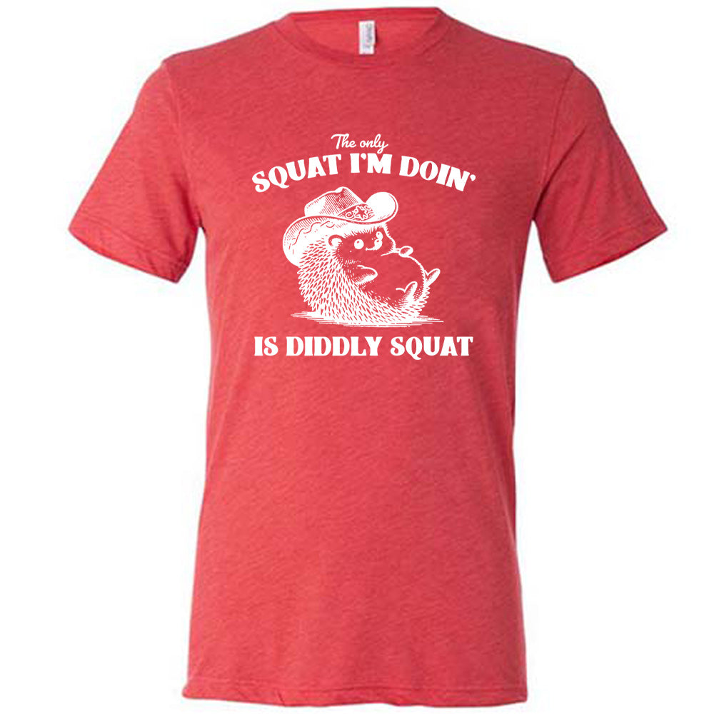 The Only Squat I'm Doing Is Diddly Squat Shirt Unisex