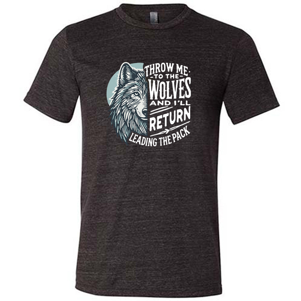 Throw Me To The Wolves And I'll Return Leading the Pack Shirt Unisex