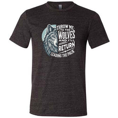 Throw Me To The Wolves And I'll Return Leading the Pack Shirt Unisex