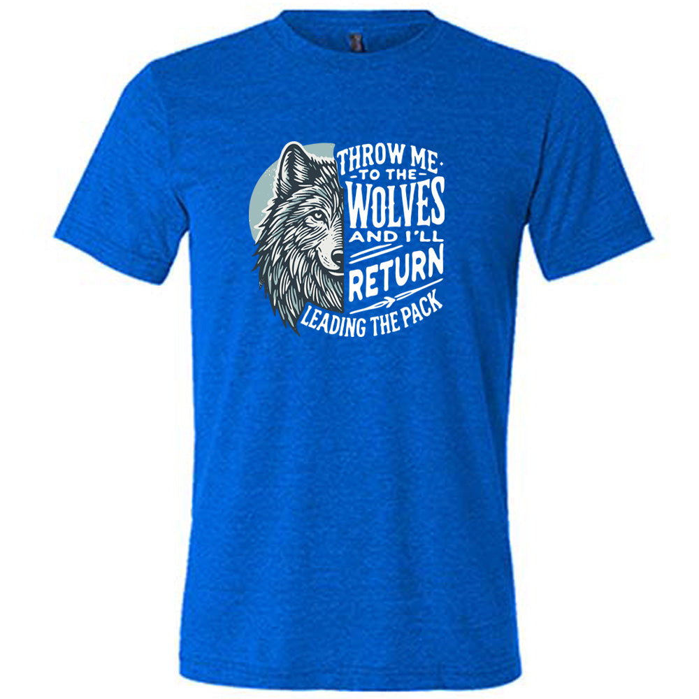 Throw Me To The Wolves And I'll Return Leading the Pack Shirt Unisex