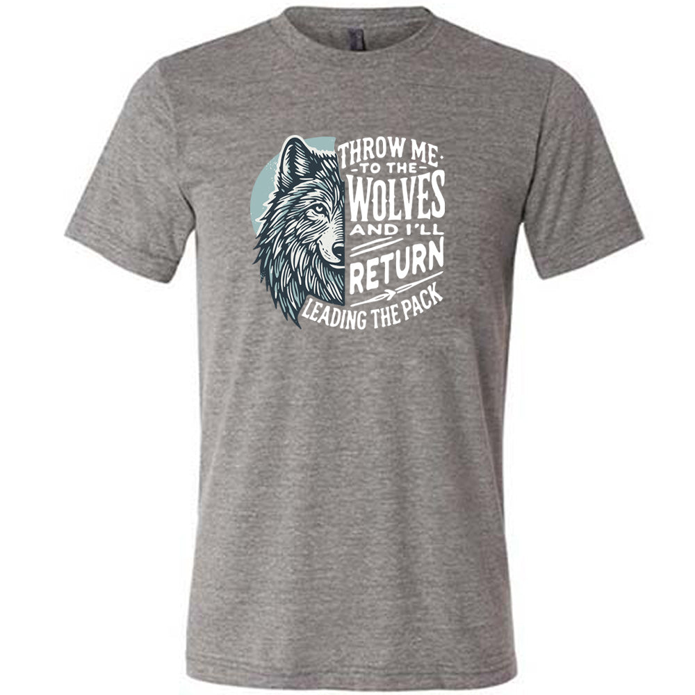 Throw Me To The Wolves And I'll Return Leading the Pack Shirt Unisex