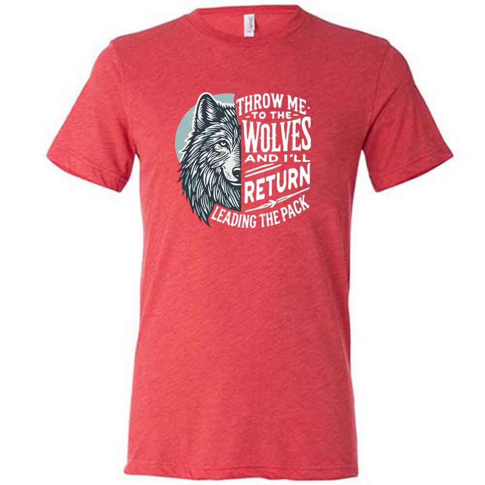Throw Me To The Wolves And I'll Return Leading the Pack Shirt Unisex