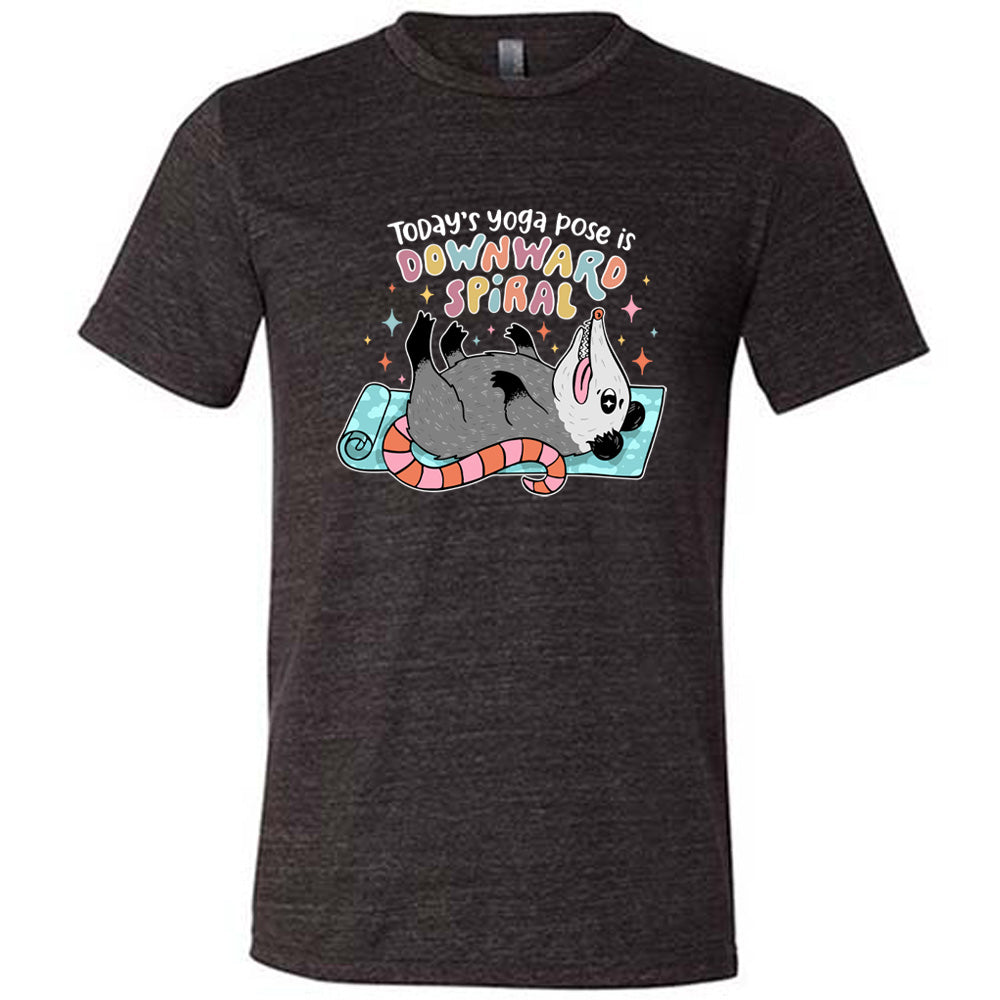 Today's Yoga Pose Is Downward Spiral Shirt Unisex