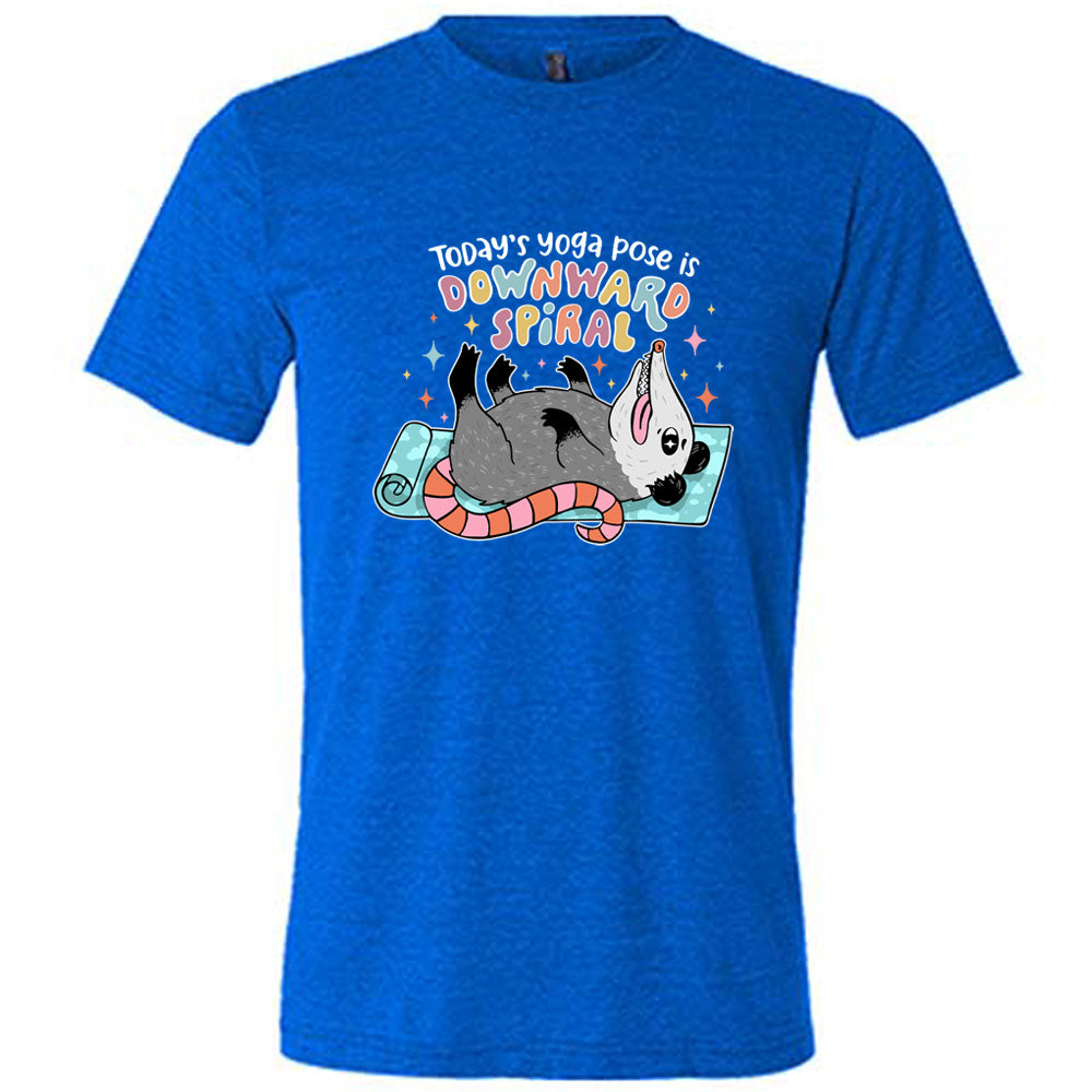 Today's Yoga Pose Is Downward Spiral Shirt Unisex
