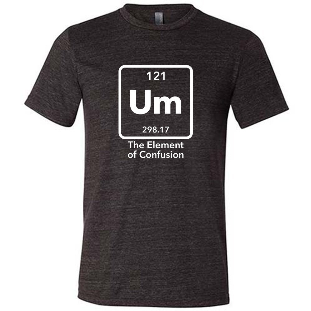 Um The Element of Confusion Shirt Unisex