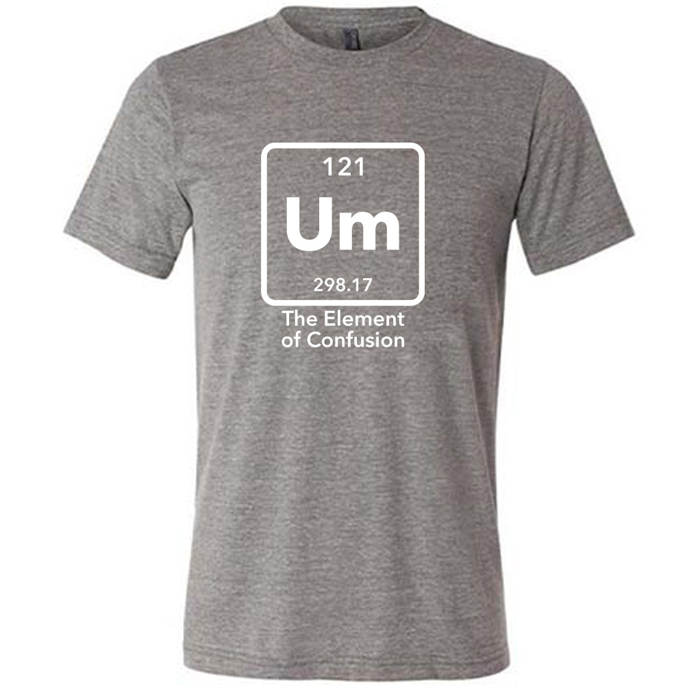 Um The Element of Confusion Shirt Unisex