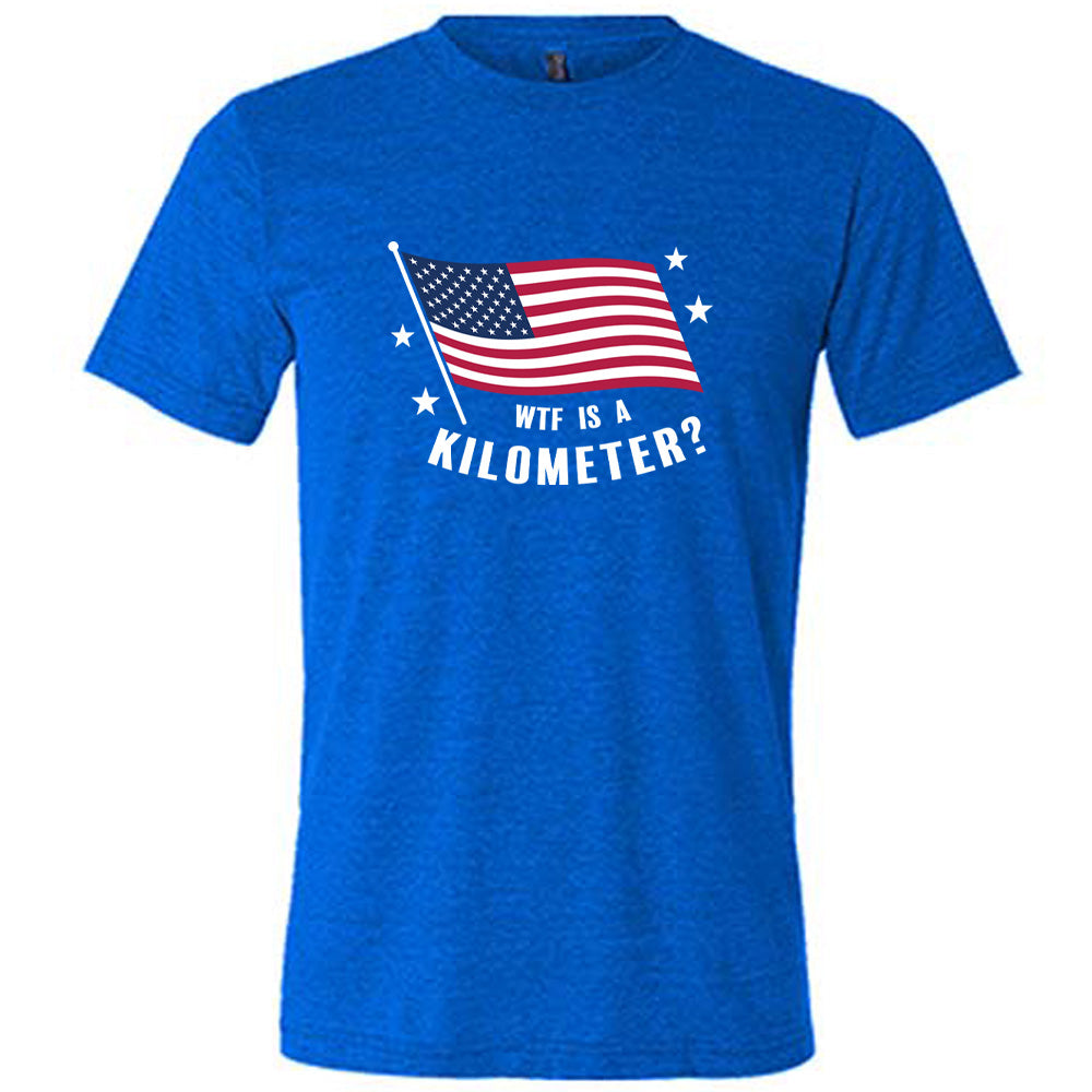 WTF Is A Kilometer? Shirt Unisex