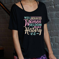 Well Behaved Women Seldom Make History | Slouchy Tee