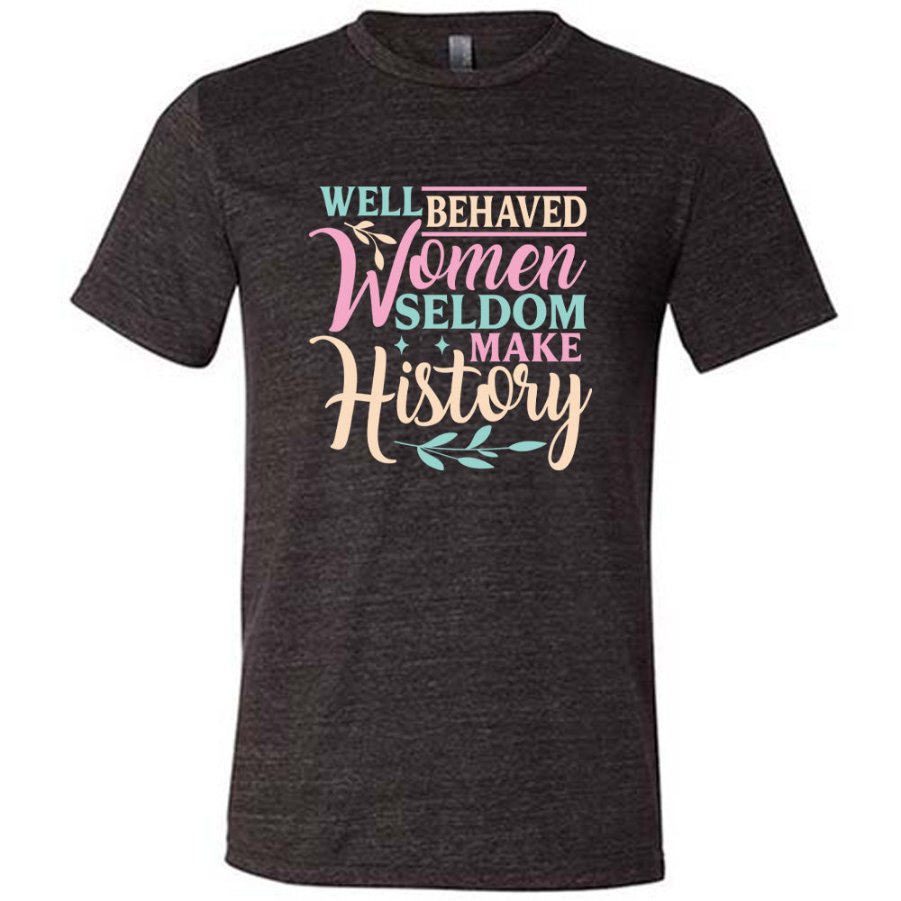 Well Behaved Women Seldom Make History Shirt Unisex