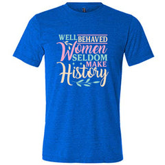 Well Behaved Women Seldom Make History Shirt Unisex