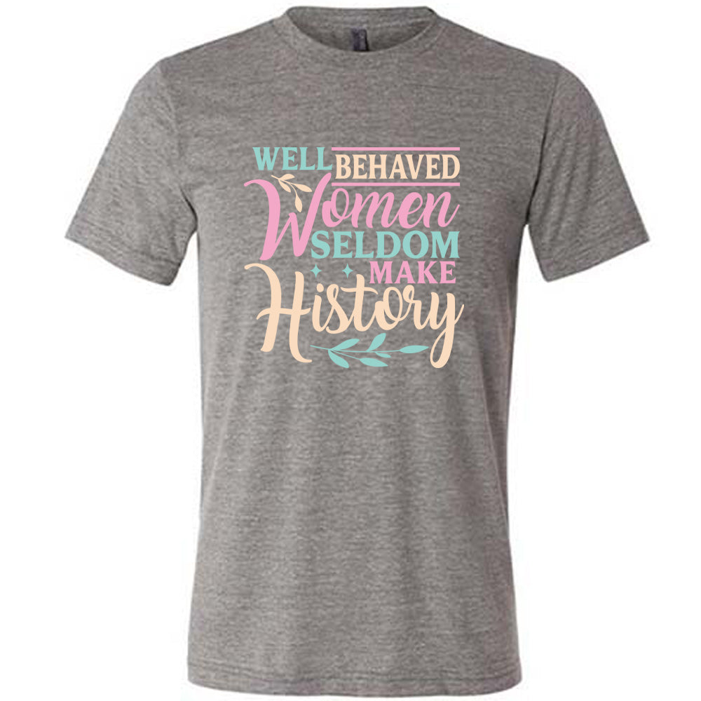 Well Behaved Women Seldom Make History Shirt Unisex