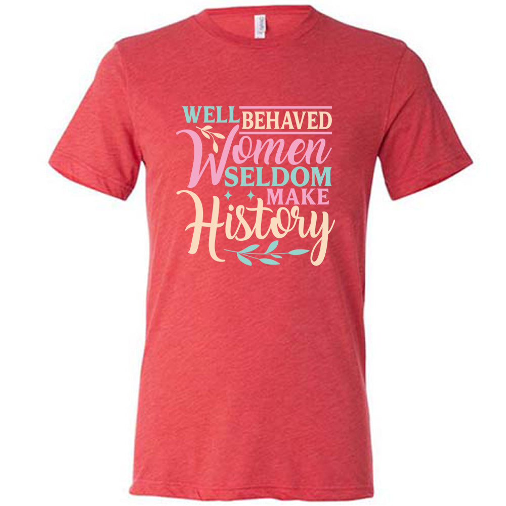 Well Behaved Women Seldom Make History Shirt Unisex