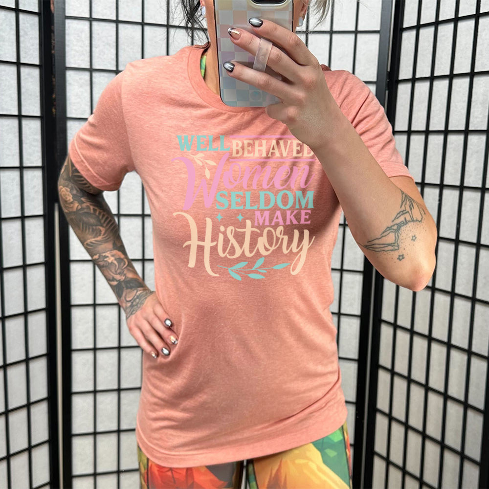 Well Behaved Women Seldom Make History Shirt Unisex