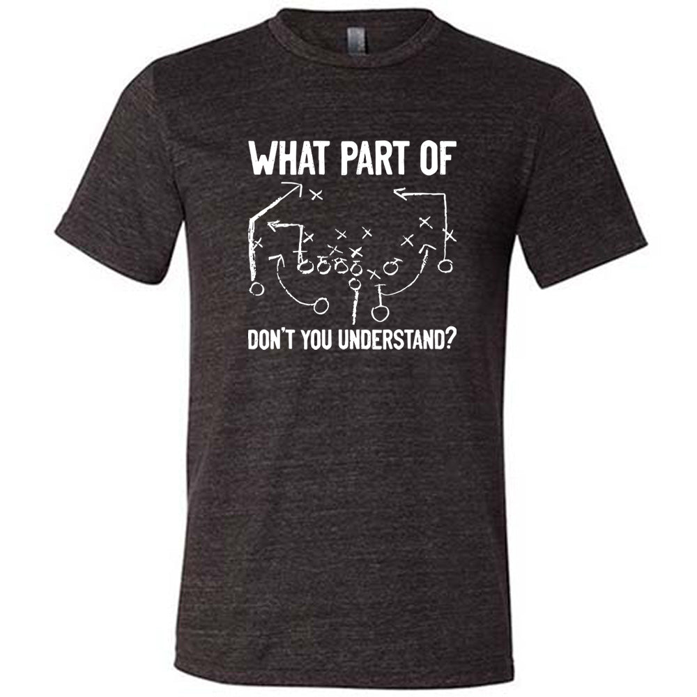 What Part Of Football Plays Don't You Understand? Shirt Unisex