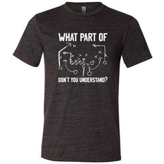 What Part Of Football Plays Don't You Understand? Shirt Unisex