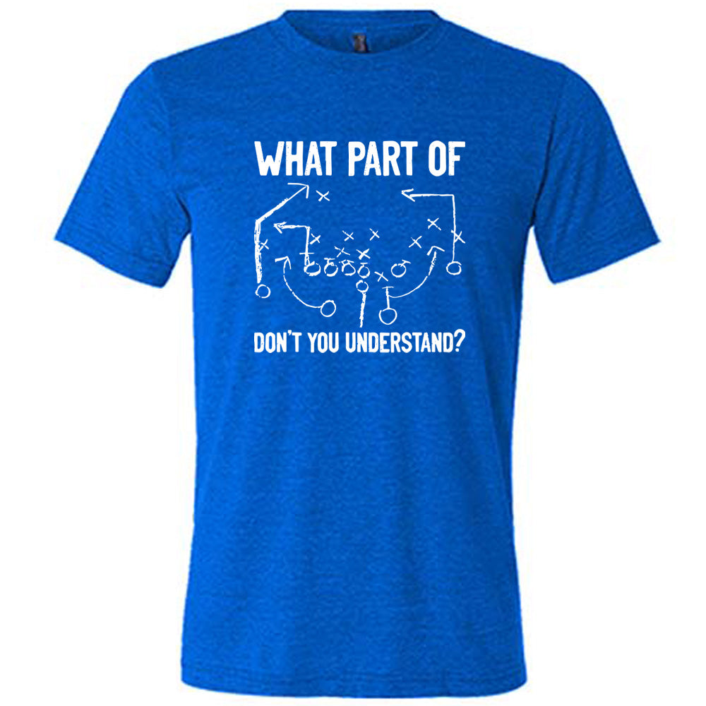 What Part Of Football Plays Don't You Understand? Shirt Unisex