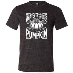 Whatever Spices Your Pumpkin Shirt Unisex