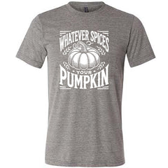 Whatever Spices Your Pumpkin Shirt Unisex