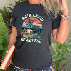 When All Else Fails Buy A New Plant Shirt Unisex