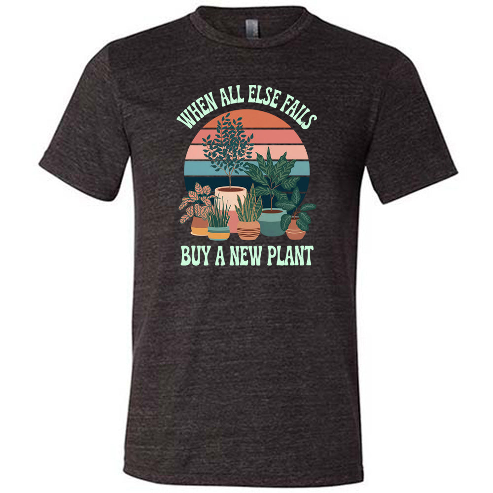 When All Else Fails Buy A New Plant Shirt Unisex