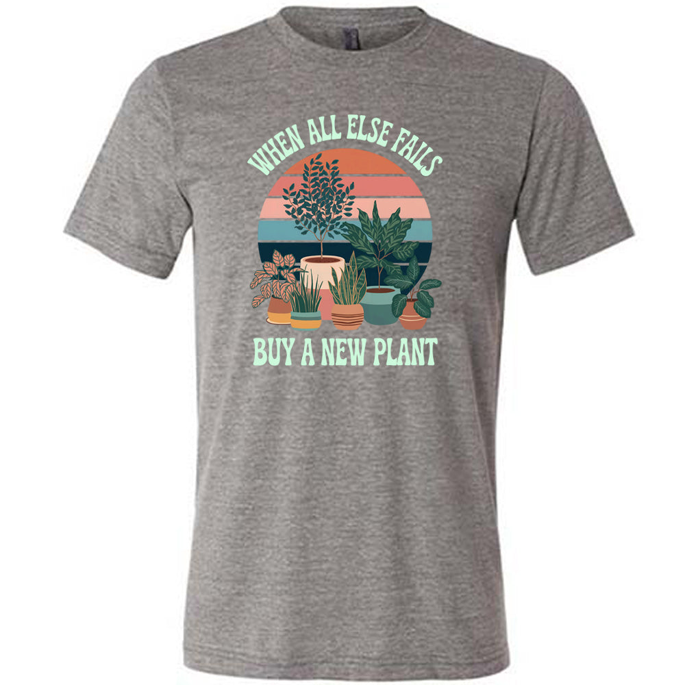 When All Else Fails Buy A New Plant Shirt Unisex