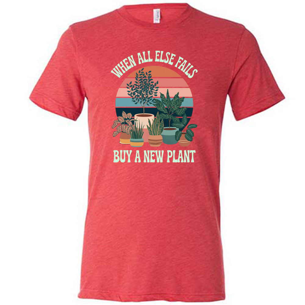 When All Else Fails Buy A New Plant Shirt Unisex