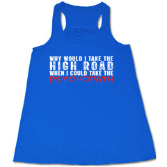 Why Would I Take The High Road When I Could Take The Psychopath Shirt