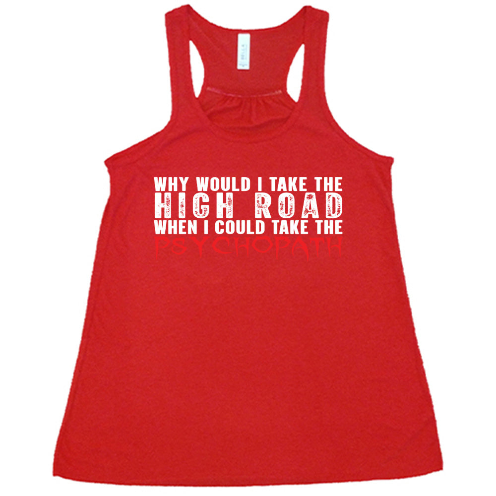 Why Would I Take The High Road When I Could Take The Psychopath Shirt
