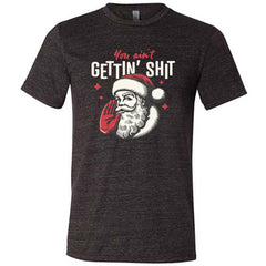 You Ain't Getting Shit Santa Shirt Unisex