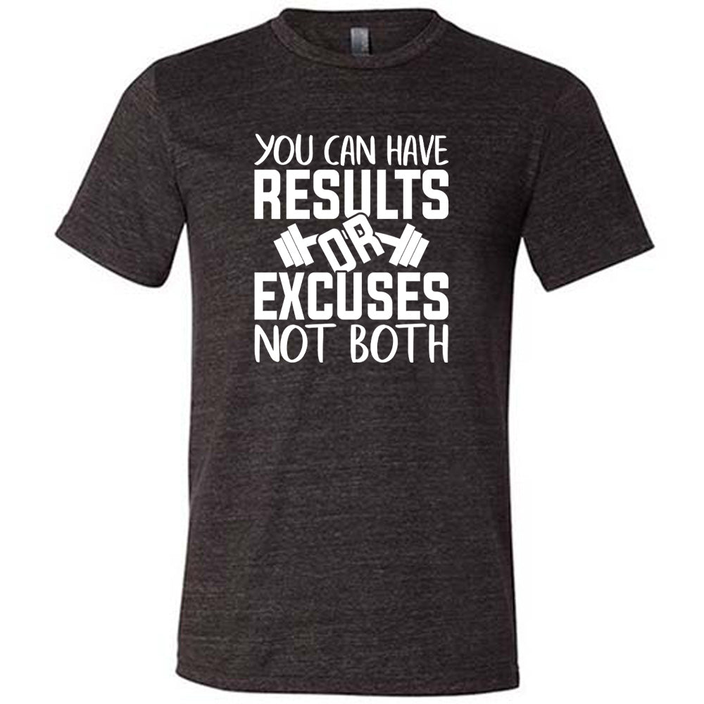 You Can Have Results or Excuses Not Both Shirt Unisex