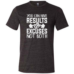 You Can Have Results or Excuses Not Both Shirt Unisex