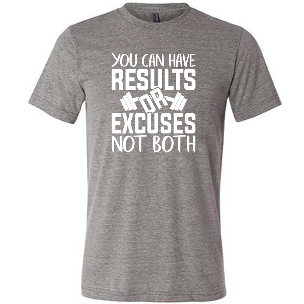 You Can Have Results or Excuses Not Both Shirt Unisex