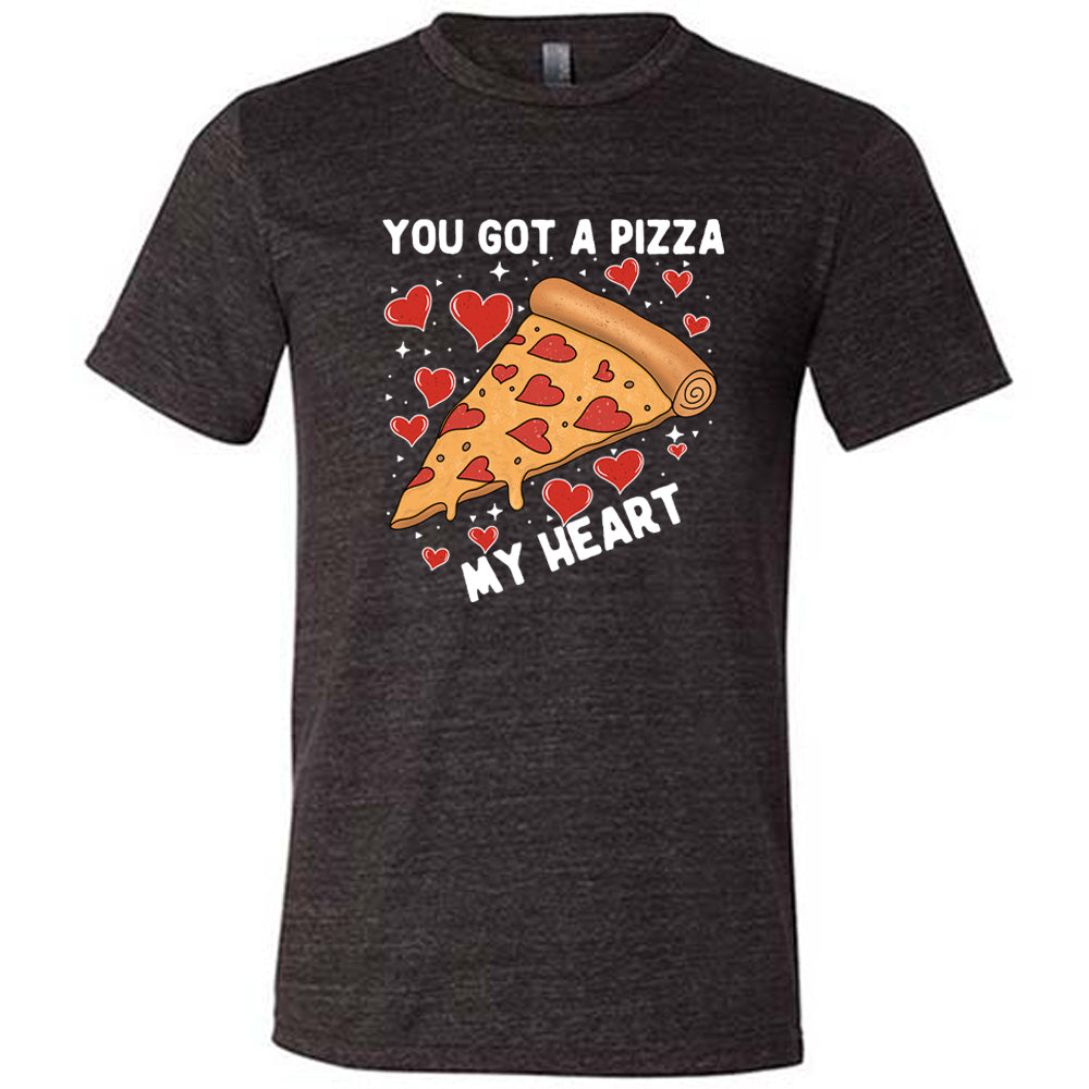 You Got A Pizza My Heart Shirt Unisex
