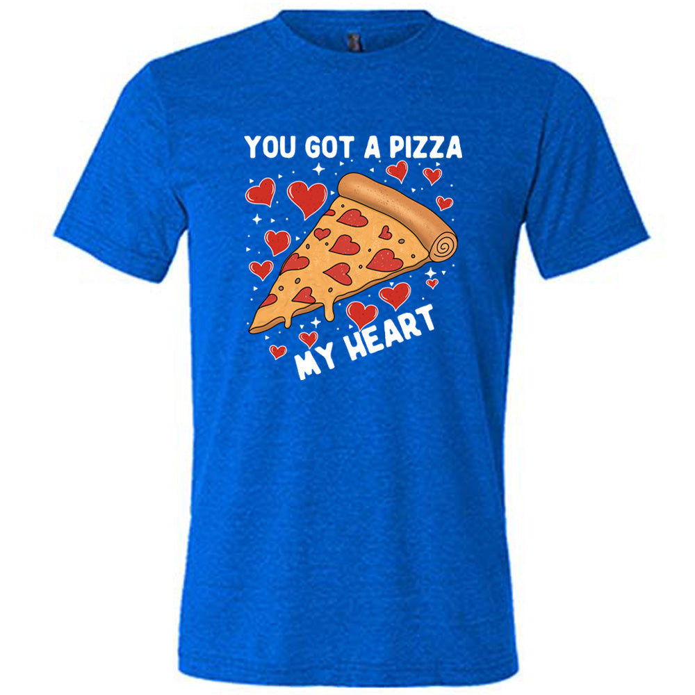 You Got A Pizza My Heart Shirt Unisex