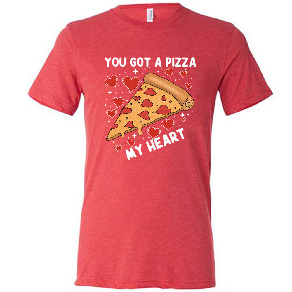 You Got A Pizza My Heart Shirt Unisex