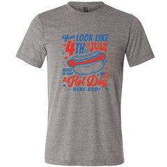 You Look Like the 4th of July Makes Me Want A Hot Dog Real Bad Shirt Unisex