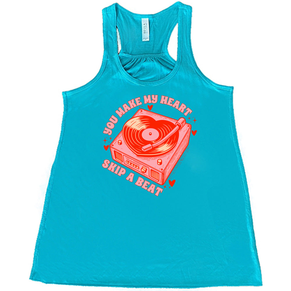 You Make My Heart Skip A Beat Shirt