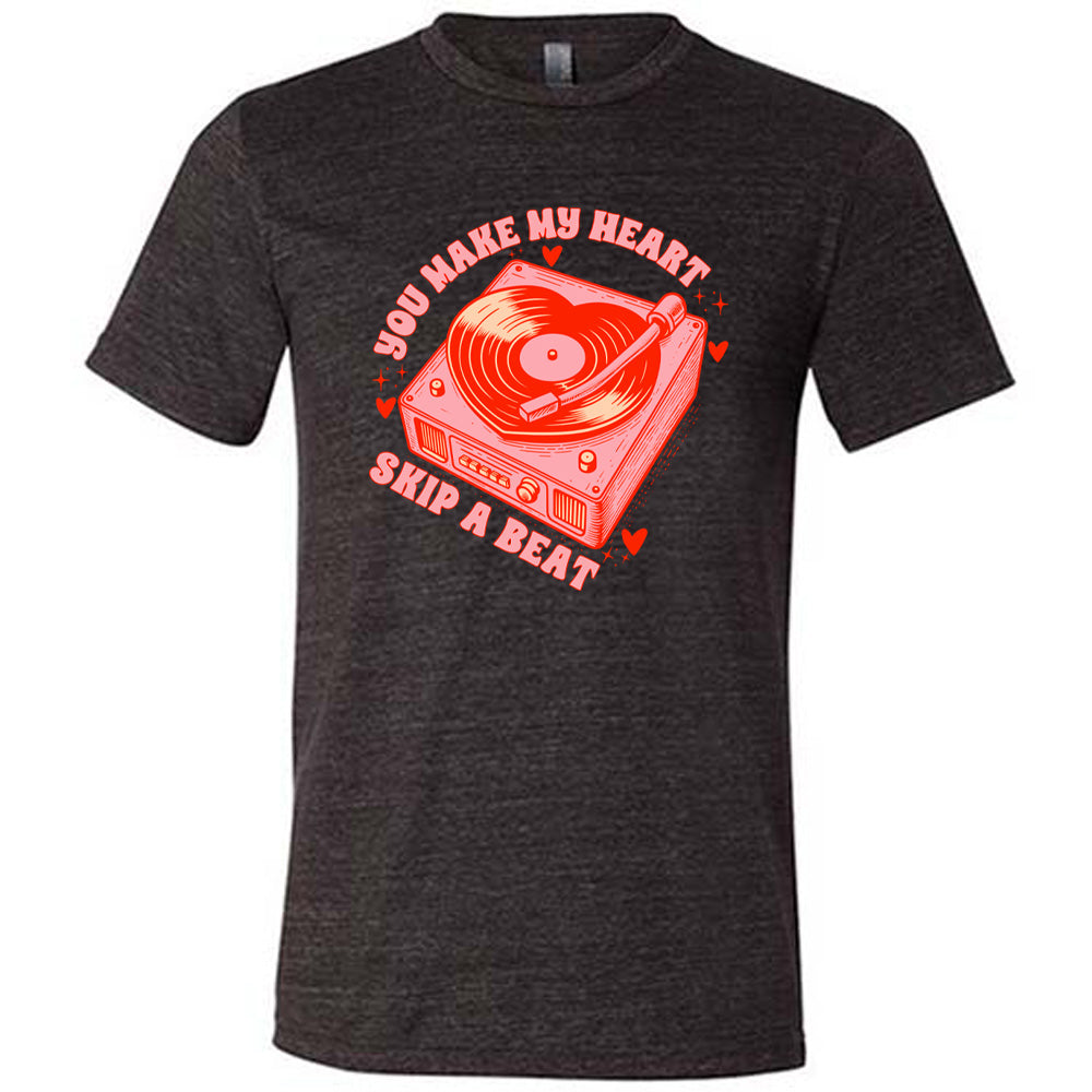 You Make My Heart Skip A Beat Shirt Unisex