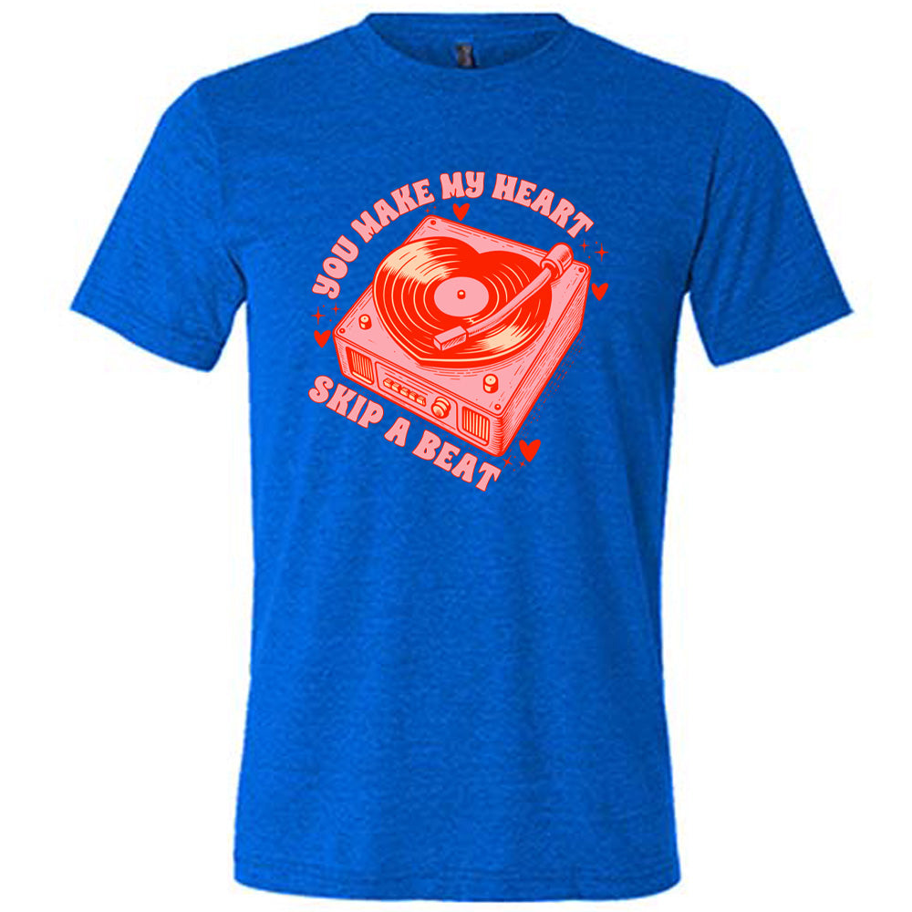 You Make My Heart Skip A Beat Shirt Unisex