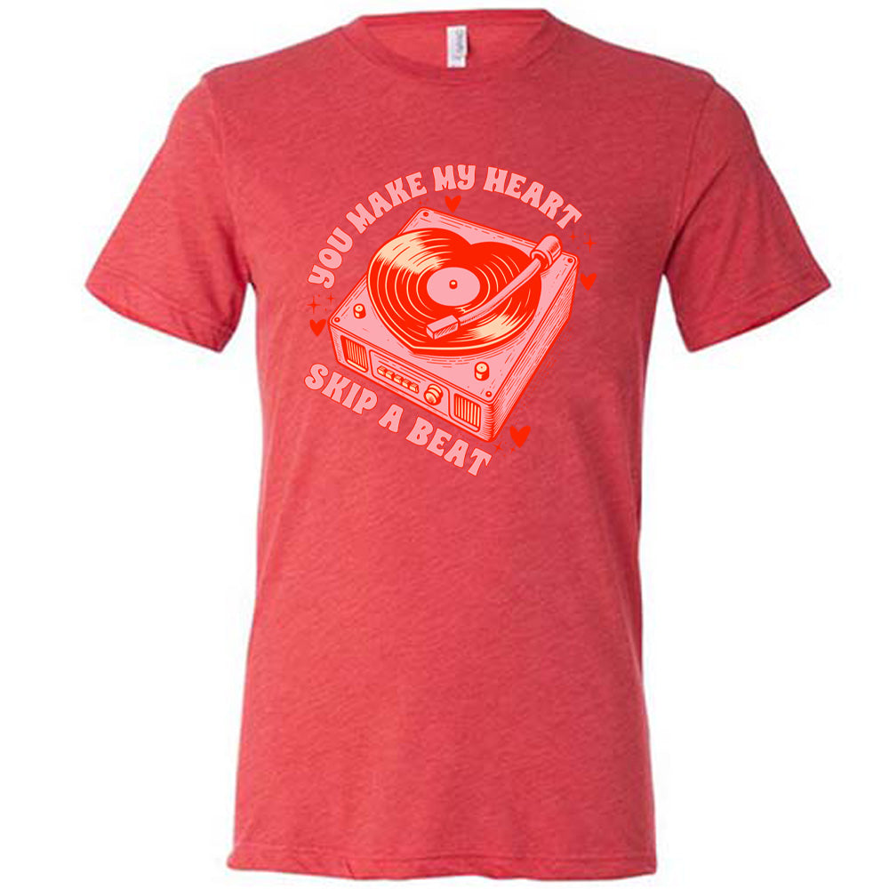 You Make My Heart Skip A Beat Shirt Unisex