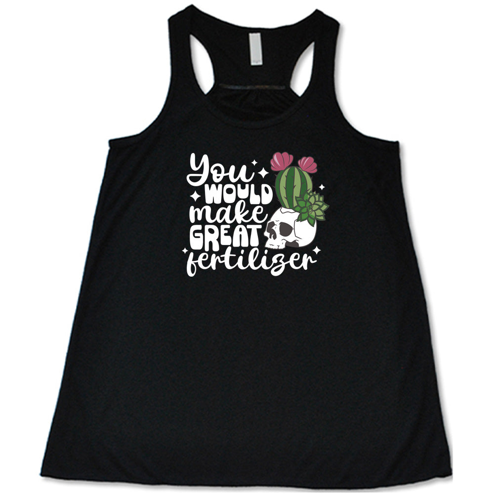 You Would Make Great Fertilizer Shirt