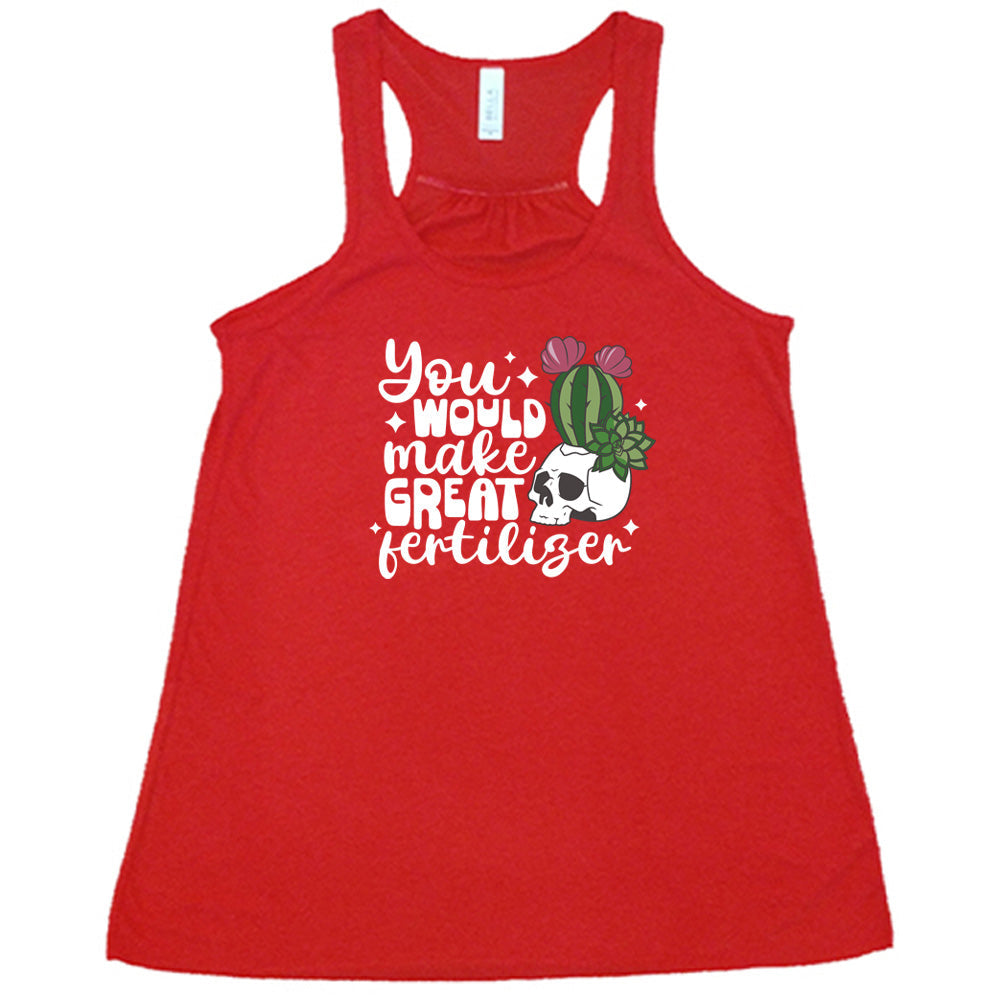 You Would Make Great Fertilizer Shirt