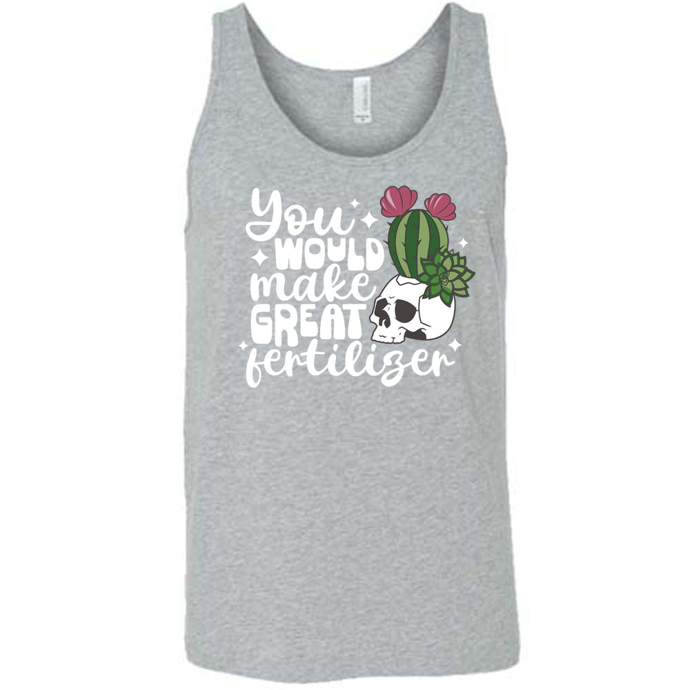 You Would Make Great Fertilizer Shirt Unisex