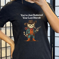 You've Just Buttered Your Last Biscuit Shirt Unisex